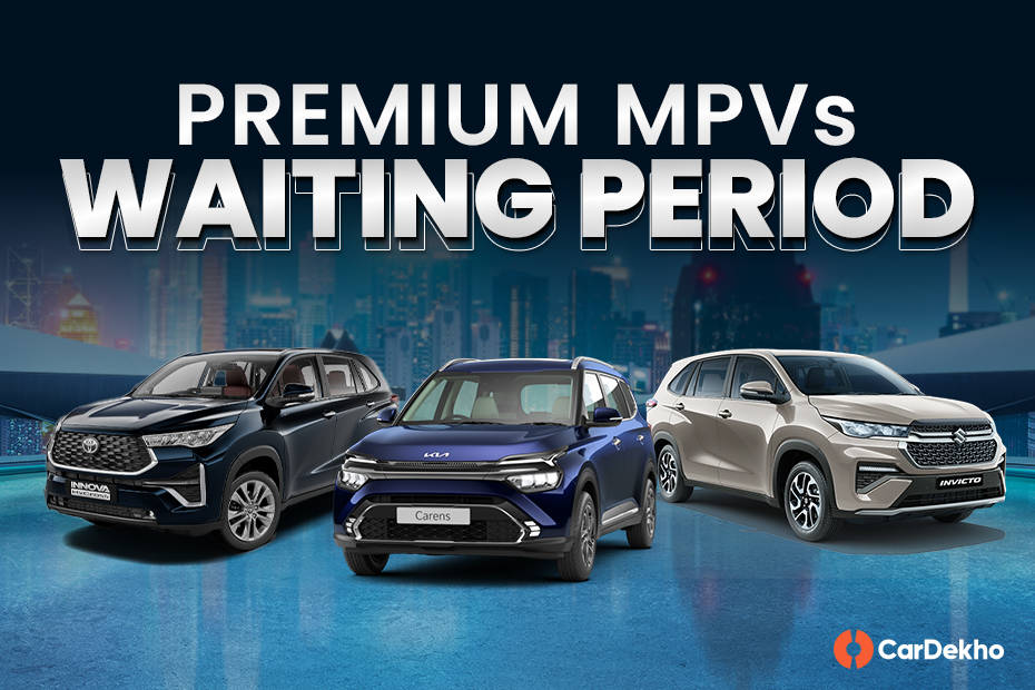 Waiting period on premium MPVs in March 2025