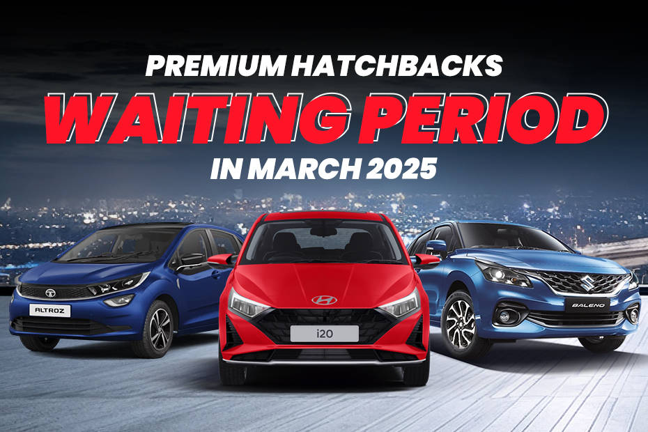 Premium hatchbacks waiting period in March 2025