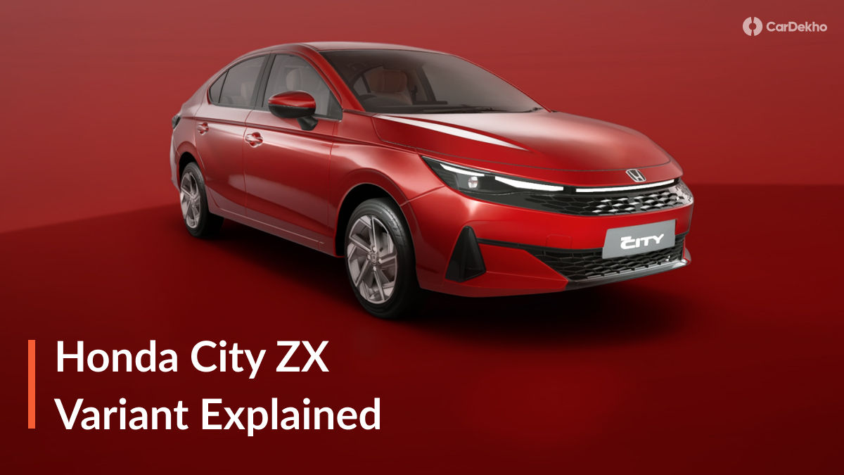 The Honda City ZX Variant Explained: Exterior, Interior, Features
